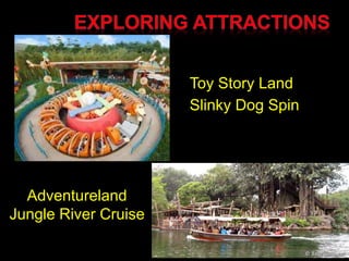 Toy Story Land
Slinky Dog Spin
Adventureland
Jungle River Cruise
 