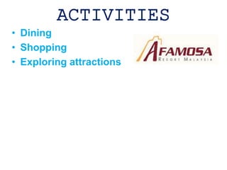 ACTIVITIES
• Dining
• Shopping
• Exploring attractions
 