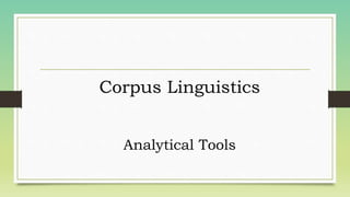 Corpus Linguistics
Analytical Tools
 