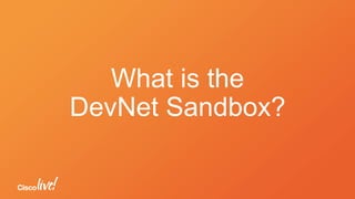 What is the
DevNet Sandbox?
 