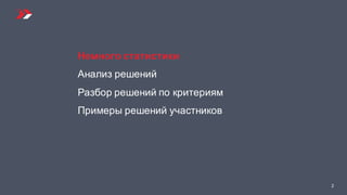 2
Немного статистики
Анализ решений
Разбор решений по критериям
Примеры решений участников
 