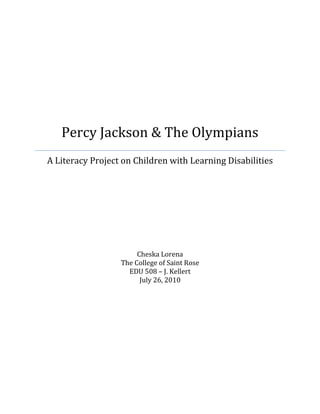 Percy Jackson & The Olympians
A Literacy Project on Children with Learning Disabilities




                       Cheska Lorena
                  The College of Saint Rose
                    EDU 508 – J. Kellert
                        July 26, 2010
 