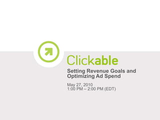 Setting Revenue Goals and Optimizing Ad Spend May 27, 2010 1:00 PM – 2:00 PM (EDT) 