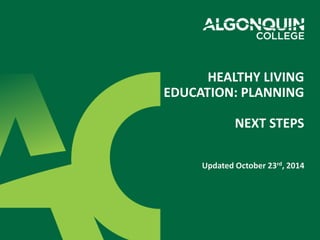 HEALTHY LIVING 
EDUCATION: PLANNING 
NEXT STEPS 
Updated October 23rd, 2014 
 