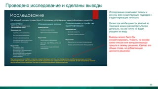 Проведено исследование и сделаны выводы
Исследование охватывает плюсы и
минусы всех существующих подходов к
и идентификации личности.
Далее при необходимости каждый из
подходов можно рассмотреть более
детально, но уже ничто не будет
упущено из виду.
Выводы можно было бы
конкретизировать. Указать, на основе
каких плюсов или минусов команда
пришла к своему решению. Сейчас это
общие слова, не добавляющие
ценности решению.
59
 