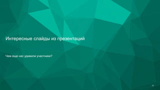 Интересные слайды из презентаций
Чем еще нас удивили участники?
71
 
