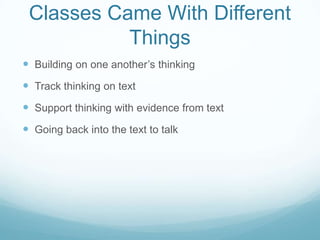 Classes Came With Different
           Things
 Building on one another’s thinking
 Track thinking on text
 Support thinking with evidence from text
 Going back into the text to talk
 
