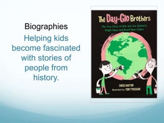 Biographies
   Helping kids
become fascinated
  with stories of
   people from
     history.
 