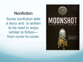 Nonfiction
Some nonfiction tells
a story and is written
  to be read in ways
  similar to fiction—
 from cover to cover.
 