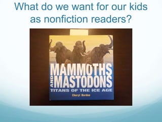 What do we want for our kids
  as nonfiction readers?
 