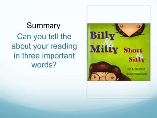 Summary
  Can you tell the
about your reading
 in three important
       words?
 