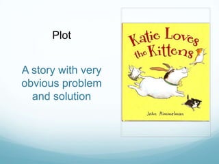 Plot


A story with very
obvious problem
  and solution
 