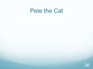 Pete the Cat




               36
 