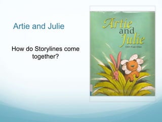 Artie and Julie

How do Storylines come
      together?
 