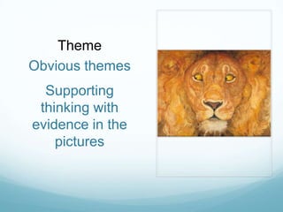 Theme
Obvious themes
  Supporting
 thinking with
evidence in the
    pictures
 