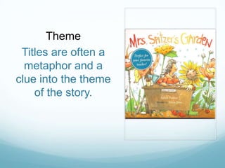 Theme
 Titles are often a
  metaphor and a
clue into the theme
    of the story.
 