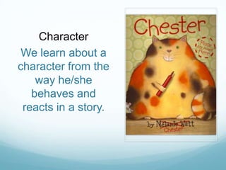 Character
 We learn about a
character from the
    way he/she
   behaves and
 reacts in a story.
 