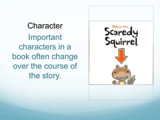 Character
    Important
  characters in a
book often change
over the course of
    the story.
 