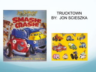 TRUCKTOWN
BY: JON SCIESZKA
 