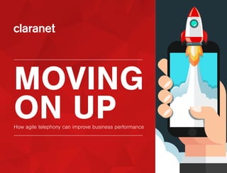 MOVING
ON UPHow agile telephony can improve business performance
 