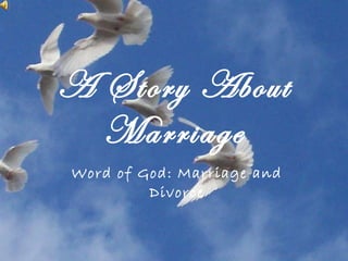 A Story About Marriage Word of God: Marriage and Divorce 