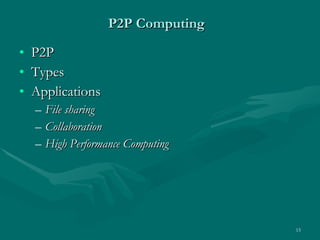 P2P Computing  P2P Types Applications File sharing Collaboration  High Performance Computing   