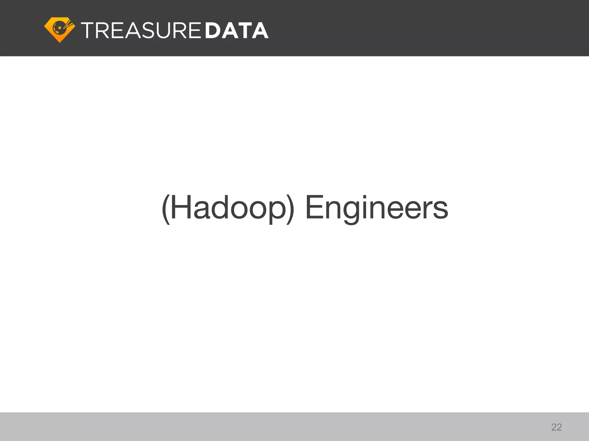 (Hadoop) Engineers




                     22
 