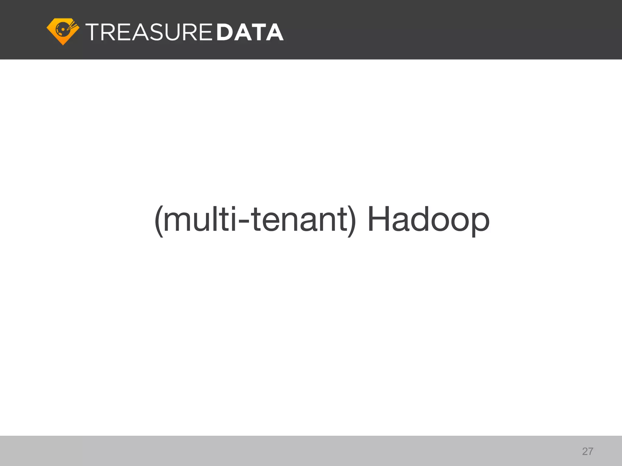 (multi-tenant) Hadoop




                        27
 