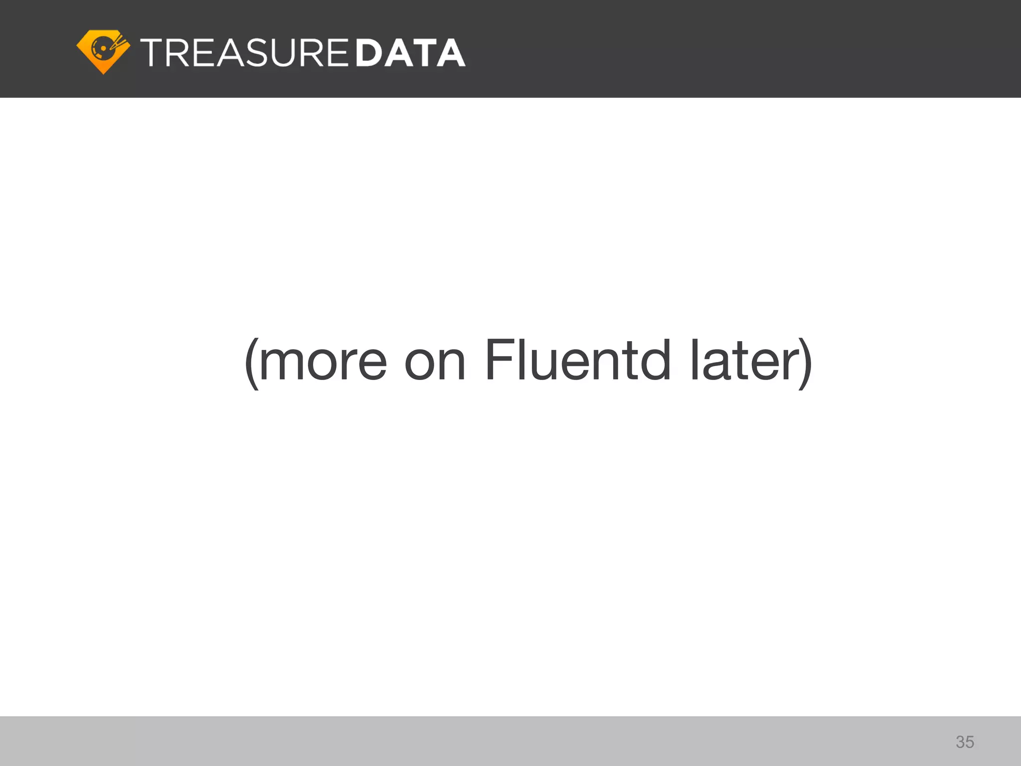 (more on Fluentd later)




                          35
 