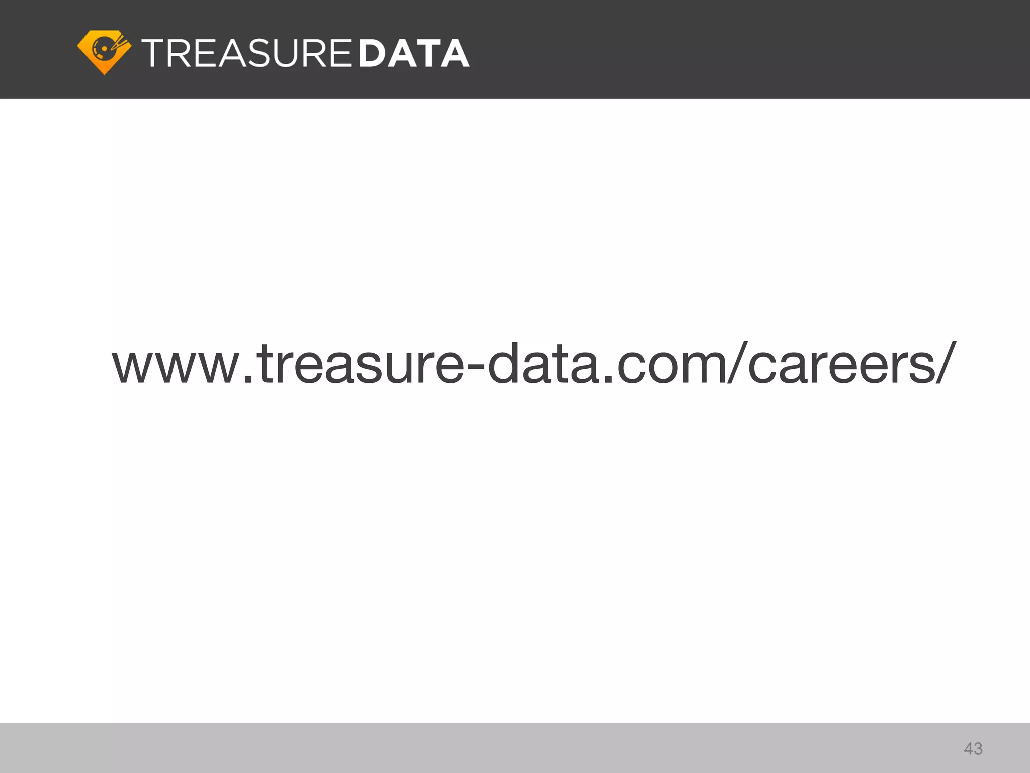 www.treasure-data.com/careers/




                                 43
 