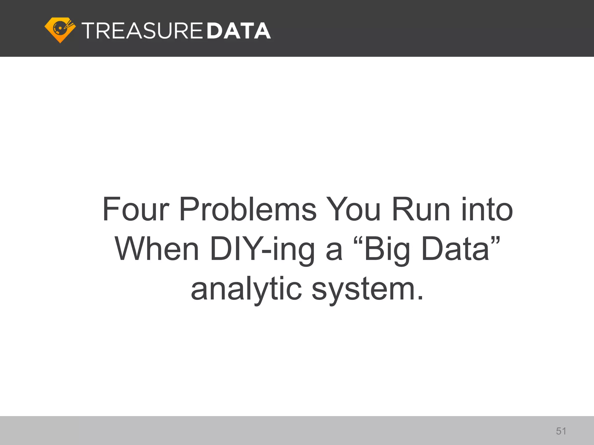 Four Problems You Run into
 When DIY-ing a “Big Data”
      analytic system.



                             51
 