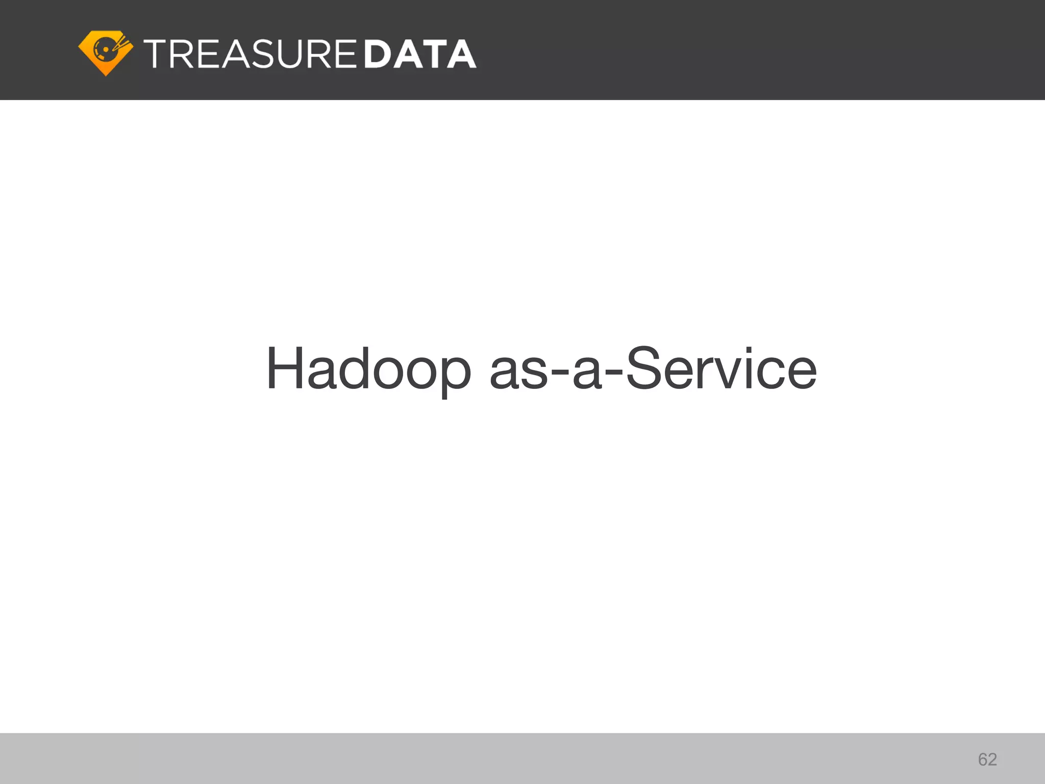 Hadoop as-a-Service




                      62
 
