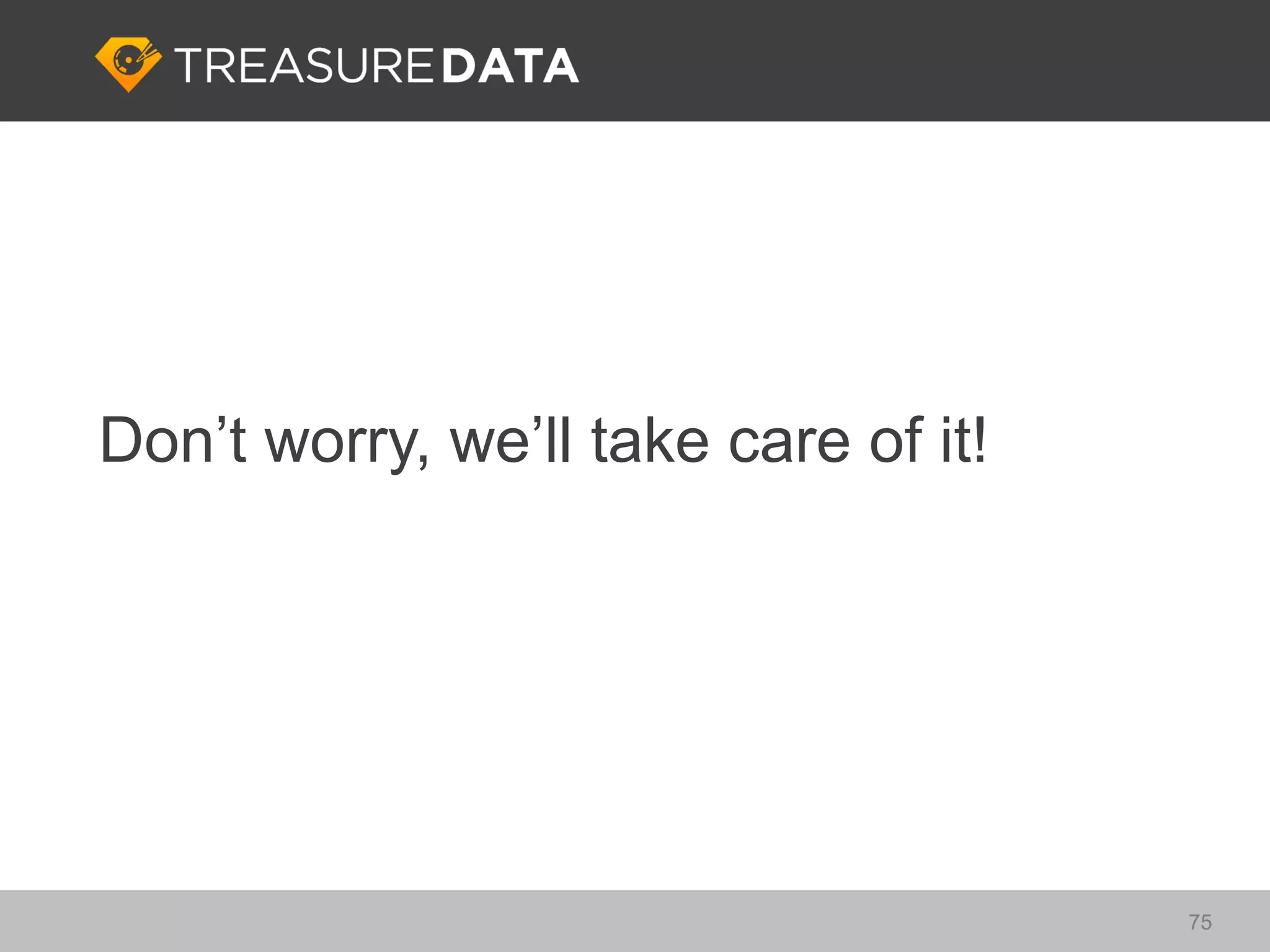 Don’t worry, we’ll take care of it!




                                      75
 