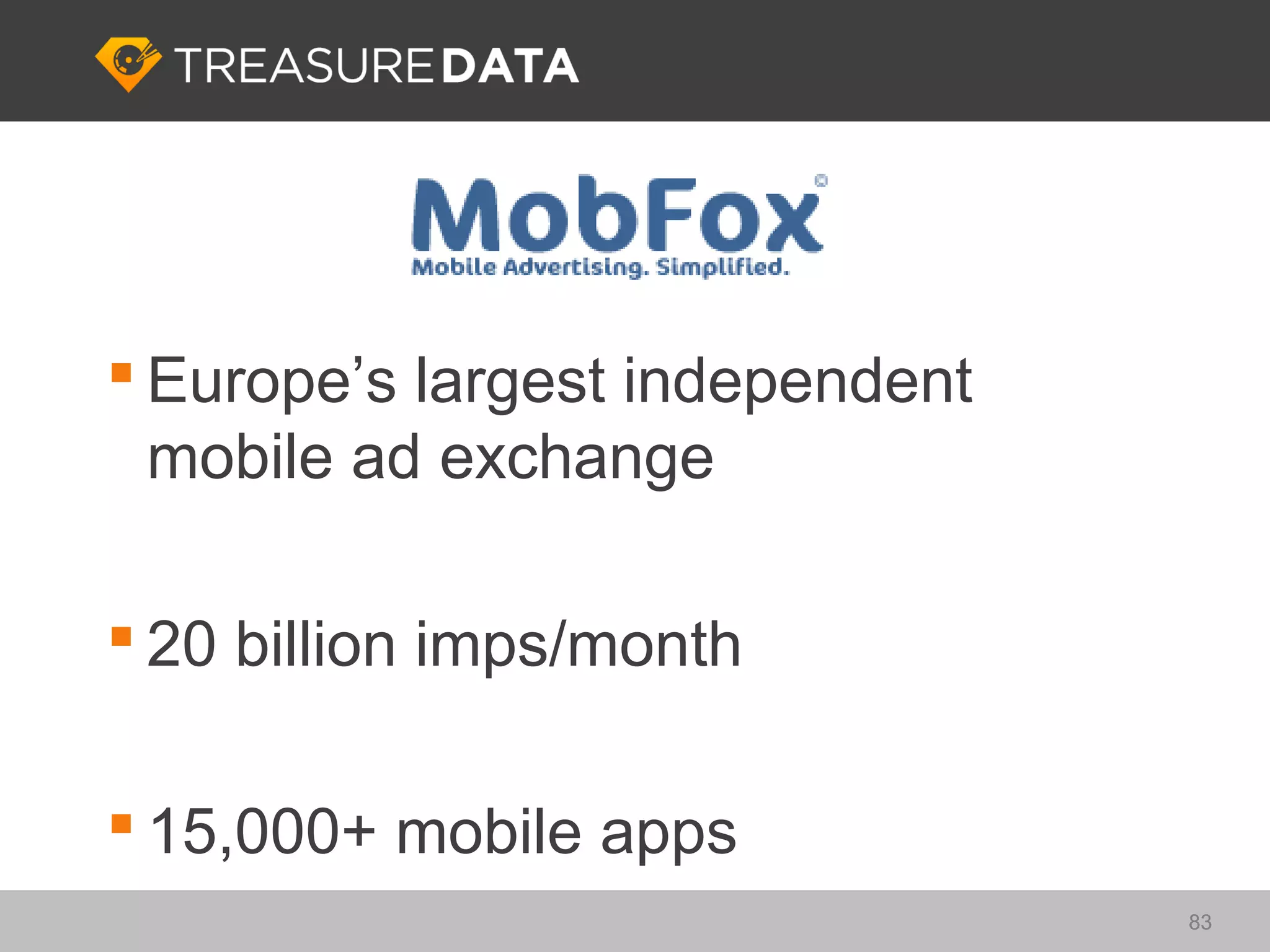  Europe’s largest independent
  mobile ad exchange

 20 billion imps/month

 15,000+ mobile apps
                                 83
 