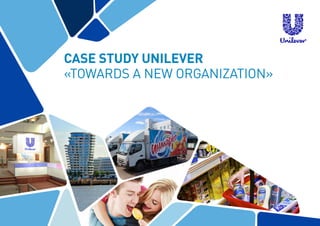 Case study Unilever 
«Towards a new organization» 
 