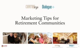 1
www.ComfortLife.ca www.dialogueplus.cawww.ComfortLife.ca
Marketing Tips for
Retirement Communities
 