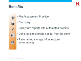 Benefits File Assessment Practice Discovery  Easily turn reports into automated policies Don't react to storage needs; Plan for them Rationalized storage infrastructure  saves money 