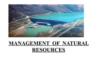MANAGEMENT OF NATURAL
RESOURCES
 