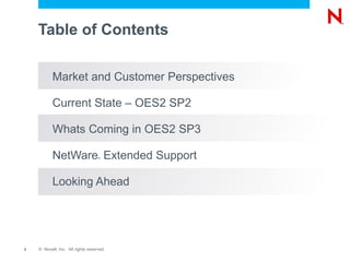 Table of Contents Market and Customer Perspectives Current State – OES2 SP2 Whats Coming in OES2 SP3 NetWare ®  Extended Support Looking Ahead 