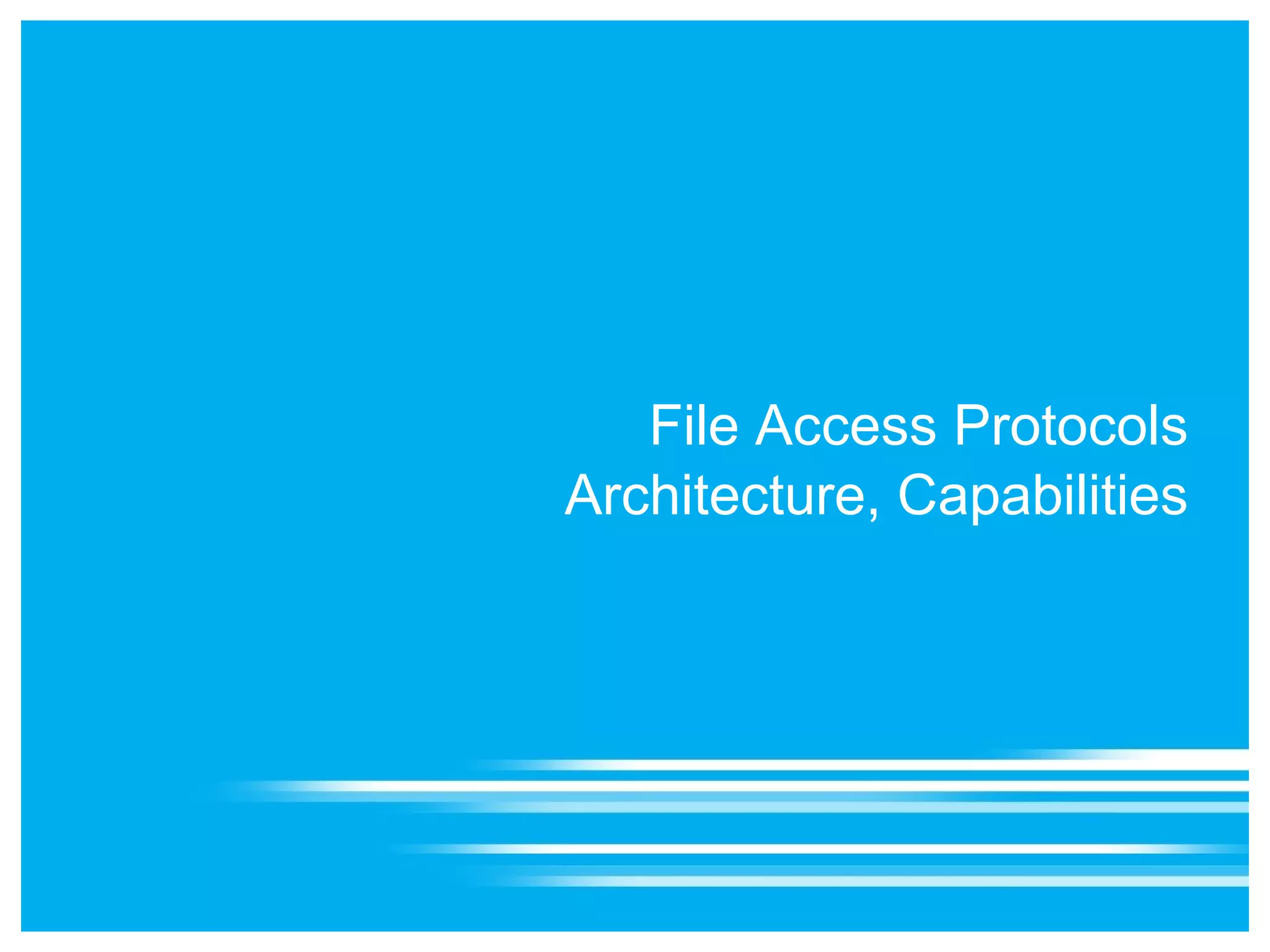 File Access Protocols
Architecture, Capabilities
 