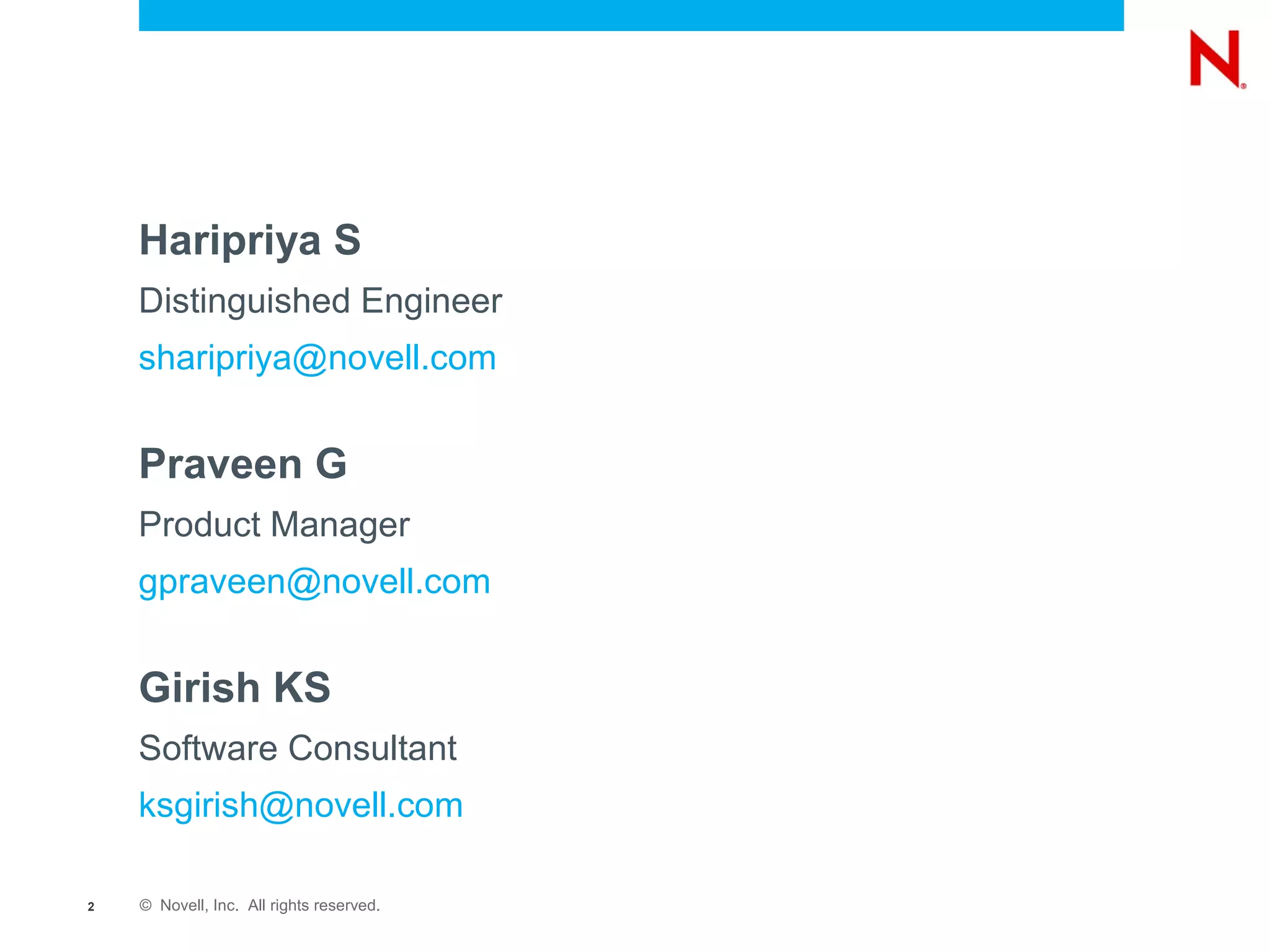 Haripriya S
    Distinguished Engineer
    sharipriya@novell.com


    Praveen G
    Product Manager
    gpraveen@novell.com


    Girish KS
    Software Consultant
    ksgirish@novell.com

2   © Novell, Inc. All rights reserved.
 