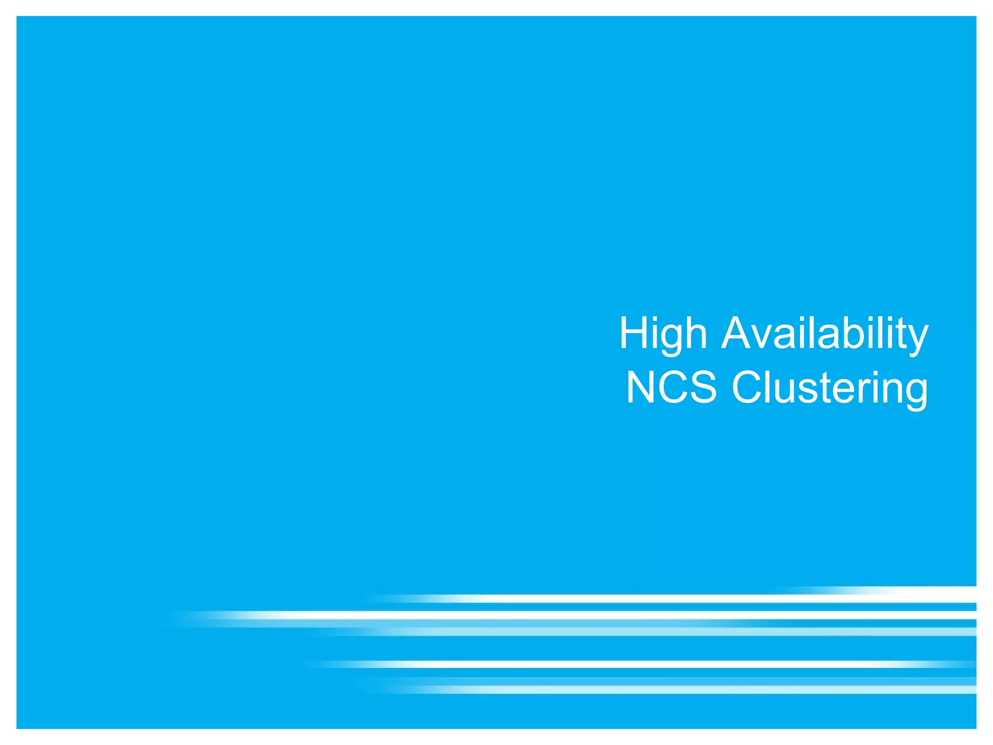 High Availability
NCS Clustering
 