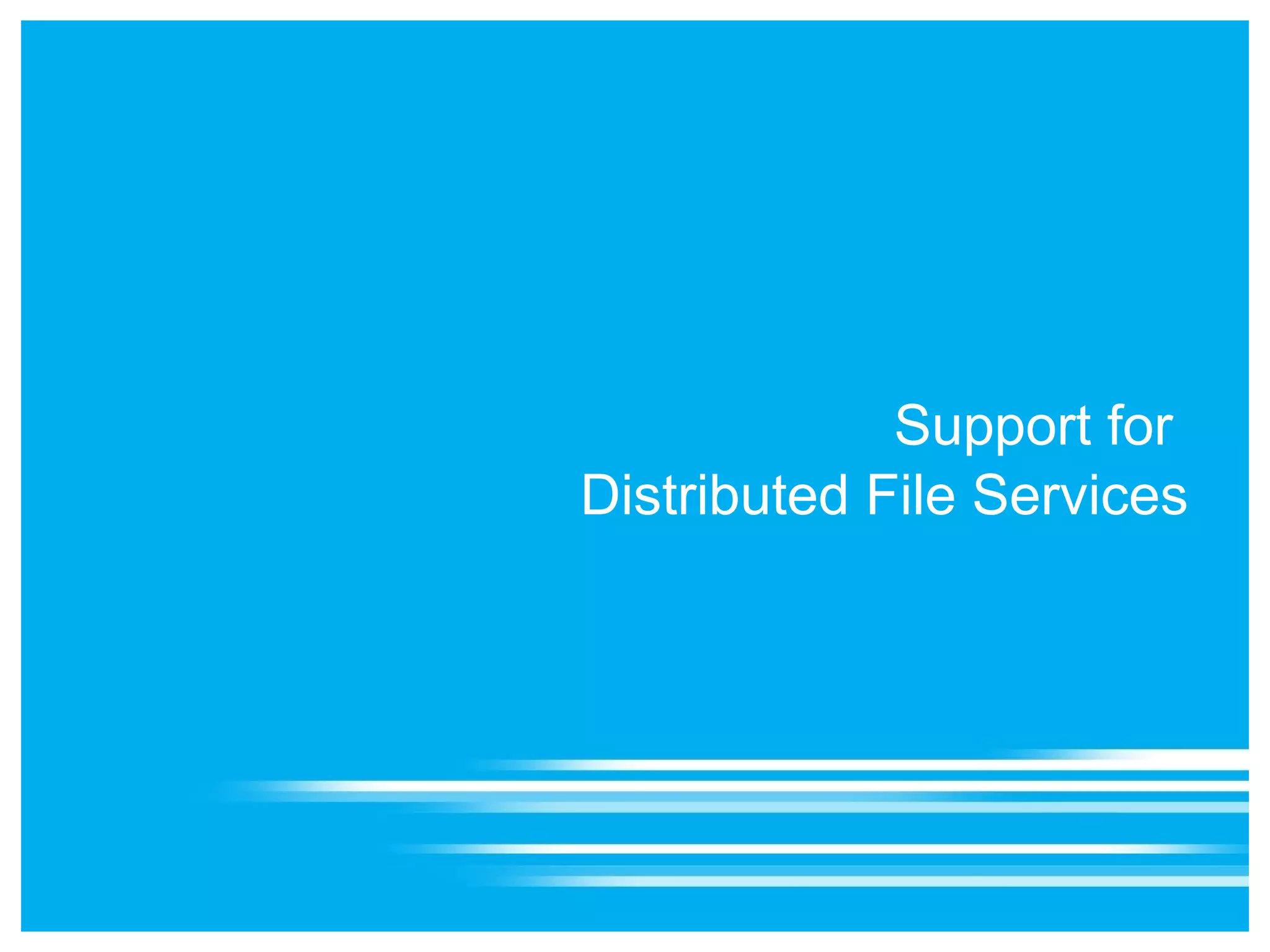 Support for
Distributed File Services
 