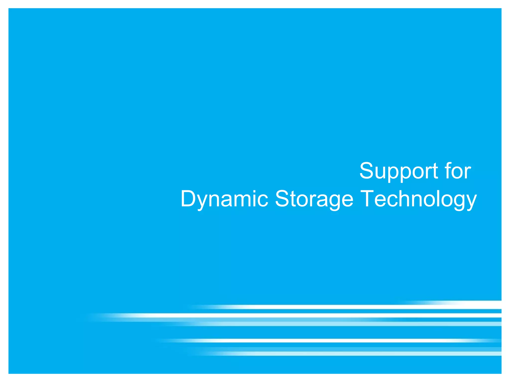 Support for
Dynamic Storage Technology
 