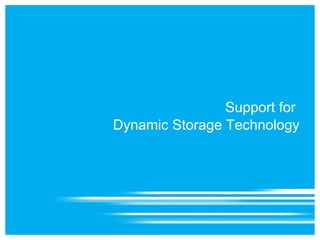 Support for
Dynamic Storage Technology
 