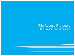 File Access Protocols
The Present and the Future
 