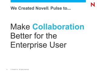 Make  Collaboration  Better for the Enterprise User We Created Novell ®  Pulse to... 