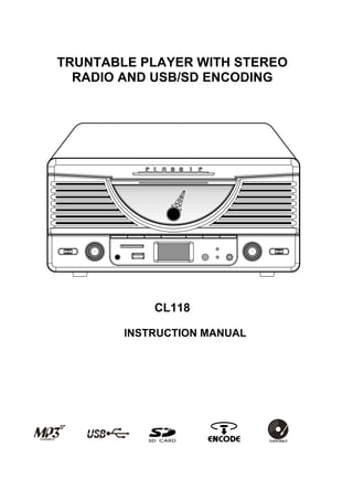 TRUNTABLE PLAYER WITH STEREO
  RADIO AND USB/SD ENCODING




            CL118

        INSTRUCTION MANUAL
 