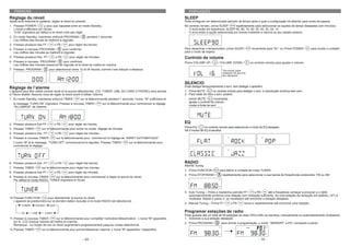 FRANCAIS                                                                                                                      PORTUGUÉS
Réglage du réveil                                                                                                            SLEEP
Après avoir branché le système, réglez le réveil en premier.                                                                 Pode configurar um determinado período de tempo após o qual a configuração irá alternar para modo de espera.
1. Pressez POWER /         p pour que l’appareil entre en mode Standby .                                                     No controlo remoto, prima SLEEP /   repetidamente para seleccionar as opções de tempo desejadas (em minutos):
- L’heure s’affichera sur l’écran.                                                                                           - O ecrã exibe em sequência: SLEEP 90, 80, 70, 60, 50, 40, 30, 20, 10
- “0:00” clignotera par défaut si le réveil n’est pas réglé                                                                  - O ecra exibe a opção selecionada por breves instantes e retorna ao seu estado anterior.
2 En mode Standby, maintenez enfoncé PROGRAM /                 pendant 1 seconde.
- Les chiffres des heures se mettront à clignoter.
3. Pressez plusieurs fois FF /       o FB /     pour régler les heures.
4. Pressez à nouveau PROGRAM /           pour confirmer.                                                                     Para desactivar o temporizador, prima SLEEP /       novamente para “00 “ ou Prima POWER /         para mudar a unidade
   Les chiffres des minutes se mettront à clignoter.                                                                         para o modo de espera
5. Pressez plusieurs fois FF /       o FB /     pour régler les minutes.                                                     Controlo de volume
6. Pressez à nouveau PROGRAM /           pour confirmer.                                                                     Prima VOLUME UP /          / VOLUME DOWN /         no controlo remoto para ajustar o volume.
   Les chiffres des minutes cesseront de clignoter et le réveil se mettra en marche.
7. Pressez PROGRAM /             pour sélectionner entre 12 et 24 heures, comme il est indiqué ci-dessous.



                                                                                                                             SILENCIO
                                                                                                                             Pode desligar temporariamente o som, sem desligar o aparelho.
Réglage de l’alarme
L’appareil peut être utilisé comme réveil et la source sélectionnée (CD, TUNER, USB, SD CARD O PHONO) sera activée           1. Prima MUTE /       no controlo remoto para desligar o som, a reprodução continua sem som.
à l’heure établie. Assurez-vous de régler le réveil avant d’utiliser l’alarme.                                               2. Para robter de novo o som, poderá:
1. En mode Standby, maintenez enfoncé TIMER /            sur la télécommande pendant 1 seconde, l’icone " " s’affichera et   -   premir MUTE /        novamente;
                                                                                                                             -   ajustar o controlo de volume;
   le message ”TURN ON” clignotera. Pressez à nouveau TIMER /              sur la télécommande pour commencer le réglage
                                                                                                                             -   mudar a fonte de som
   “ALLUMAGE” de l’alarme.




2. Pressez plusieurs fois FF /      o FB /     pour régler les heures.
                                                                                                                             EQ
                                                                                                                             Prima EQ /    no controlo remoto para seleccionar o modo de EQ desejado.
3. Pressez TIMER /       sur la télécommande pour entrer en mode réglage de minutes.
                                                                                                                             Há 5 modos de EQ á escolha:
4. Pressez plusieurs fois FF /       o FB /     pour régler les minutes.
5. Pressez à nouveau TIMER /          sur la télécommande pour commencer le réglage de “ARRET AUTOMATIQUE".
   L’icone " " et le message “TURN OFF” commenceront à clignoter. Pressez TIMER /             sur la télécommande pour
   commencer le réglage.




6. Pressez plusieurs fois FF /       o FB /     pour régler les heures.                                                      RADIO
                                                                                                                             AM/FM Tuning
7. Pressez TIMER /       sur la télécommande pour régler les minutes.
                                                                                                                             1. Prima FUNCTION /         para definir a unidade de modo TUNER.
8. Pressez plusieurs fois FF /      o FB /     pour régler les minutes.
                                                                                                                             2. Prima STOP/BAND /          repetidamente para seleccionar a sua banda de frequências pretendida. FM ou AM
9. Pressez à nouveau TIMER /    sur la télécommande pour commencer a régler la source du réveil.
   Par défaut le mode RADIO. TUNER clignotera à l’écran.



                                                                                                                             3. Auto Tuning – Prima e mantenha premido FF /      o FB /     até a frequência começar a procurar e o rádio
                                                                                                                                automaticamente sintoniza uma estação com recepção suficiente. Se uma estação de recepção em estéreo, (ST) é
10.Pressez FUNCTION /         pour sélectionner la source du réveil.                                                            mostrada. Repita o passo 3, se necessário até encontrar a estação desejada.
   L’appareil se positionnera sur la dernière station écoutée si le mode RADIO est sélectionné. .
                                                                                                                             4. Manual Tuning – Prima FF /         o FB /   breve e repetidamente até encontrar uma estação.

                                                                                                                             Programar estações de radio
                                                                                                                             Pode guardar até um total de 40 estações de rádio (FM e AM) na memória, manualmente ou automaticamente (Autostore)
11.Pressez à nouveau TIMER /       sur la télécommande pour compléter l’activation/désactivation. L’icone " " apparaîtra     1. Sintonize a sua estação desejada
   sur le LCD lorsque l’alarme se mettra en marche.                                                                          2. Prima PROGRAM /           para activar a programação, o ícone “ MEMORY” e P01 começará a piscar.
   Remarque : Le niveau de son du réveil augmentera progressivement jusqu’au niveau sélectionné.
12.Pressez TIMER /       sur la télécommande pour activer/désactiver l’alarme. L’icone " " apparaîtra / disparaîtra.


                                                           - 42 -                                                                                                                     - 19 -
 