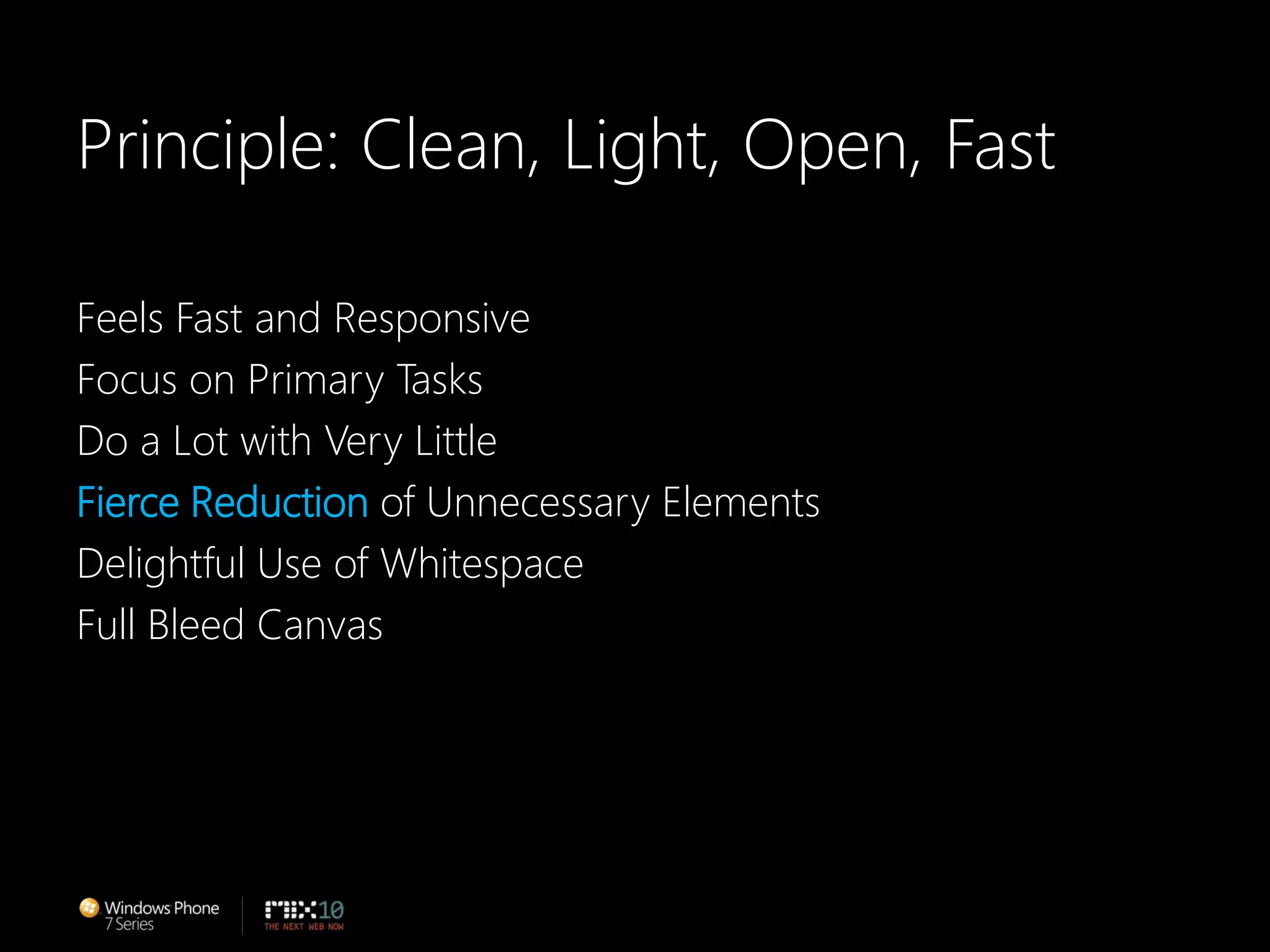 Principle: Clean, Light, Open, FastFeels Fast and ResponsiveFocus on Primary TasksDo a Lot with Very LittleFierce Reduction of Unnecessary ElementsDelightful Use of WhitespaceFull Bleed Canvas